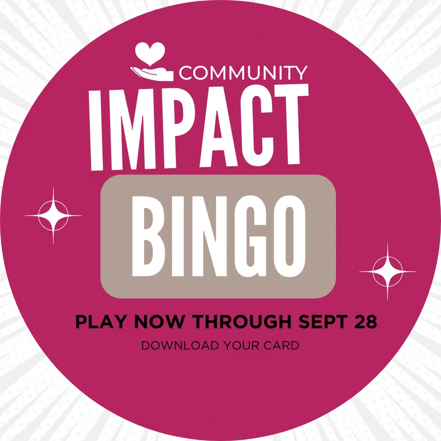 Community Impact Bingo. Play now through September 28. Download your card.